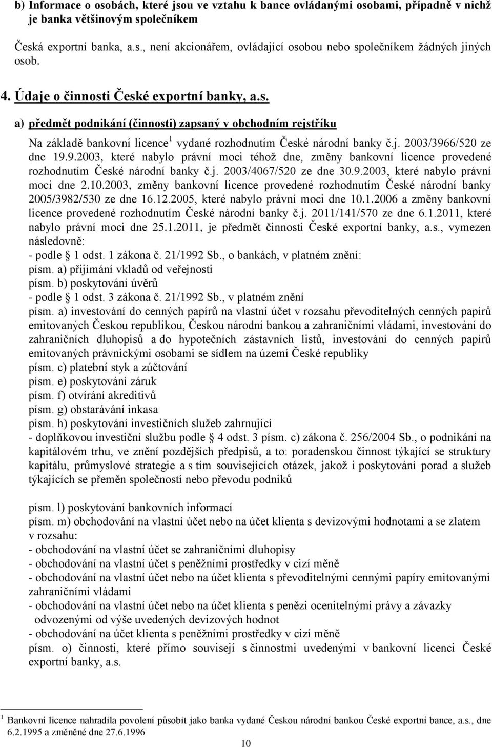 9.2003, které nabylo právní moci téhoţ dne, změny bankovní licence provedené rozhodnutím České národní banky č.j. 2003/4067/520 ze dne 30.9.2003, které nabylo právní moci dne 2.10.