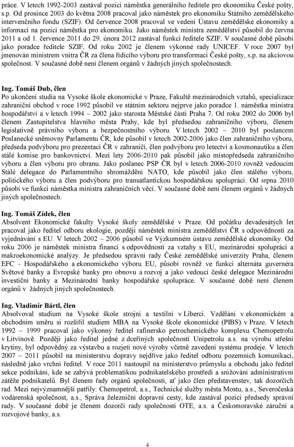 února 2012 zastával funkci ředitele SZIF. V současné době působí jako poradce ředitele SZIF. Od roku 2002 je členem výkonné rady UNICEF.