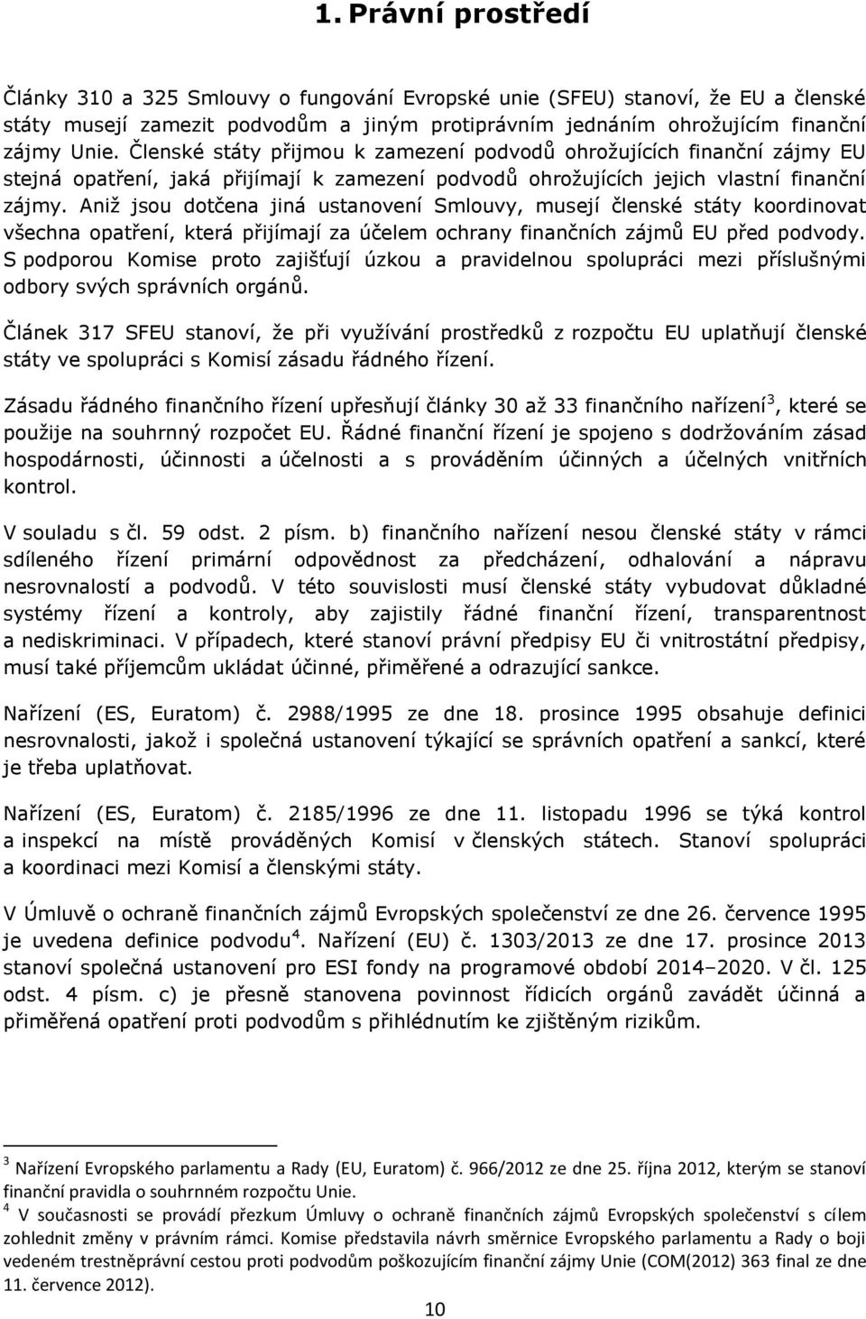 Aniž jsou dotčena jiná ustanovení Smlouvy, musejí členské státy koordinovat všechna opatření, která přijímají za účelem ochrany finančních zájmů EU před podvody.