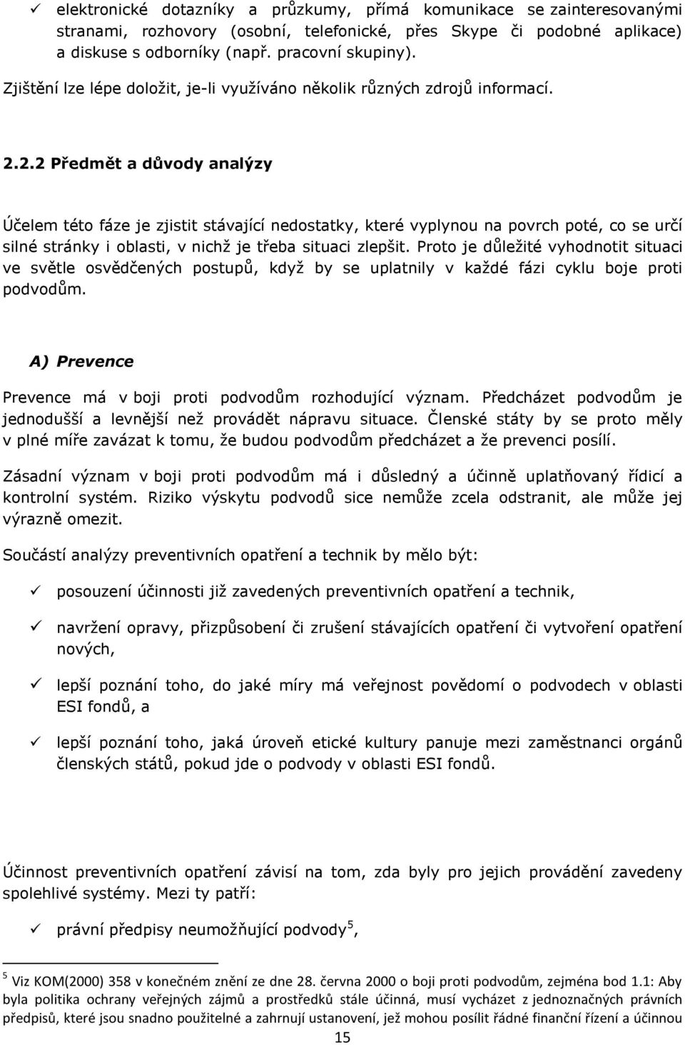 2.2 Předmět a důvody analýzy Účelem této fáze je zjistit stávající nedostatky, které vyplynou na povrch poté, co se určí silné stránky i oblasti, v nichž je třeba situaci zlepšit.