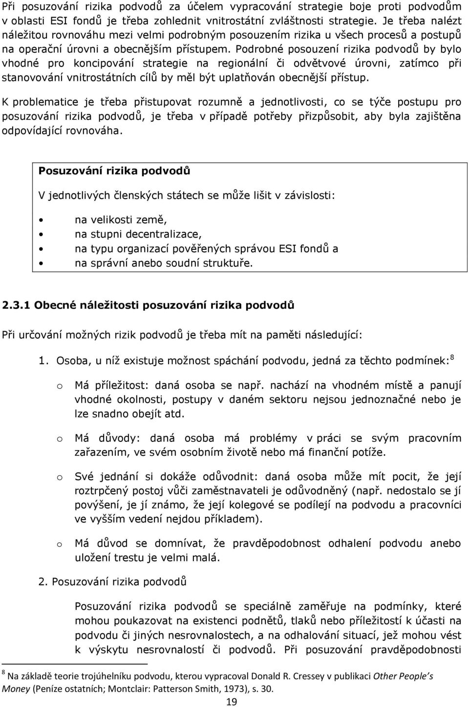 Podrobné posouzení rizika podvodů by bylo vhodné pro koncipování strategie na regionální či odvětvové úrovni, zatímco při stanovování vnitrostátních cílů by měl být uplatňován obecnější přístup.