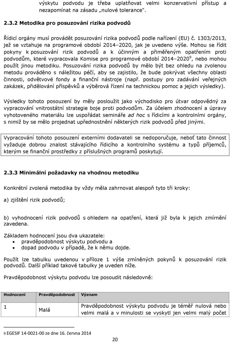 Mohou se řídit pokyny k posuzování rizik podvodů a k účinným a přiměřeným opatřením proti podvodům, které vypracovala Komise pro programové období 2014 2020 9, nebo mohou použít jinou metodiku.