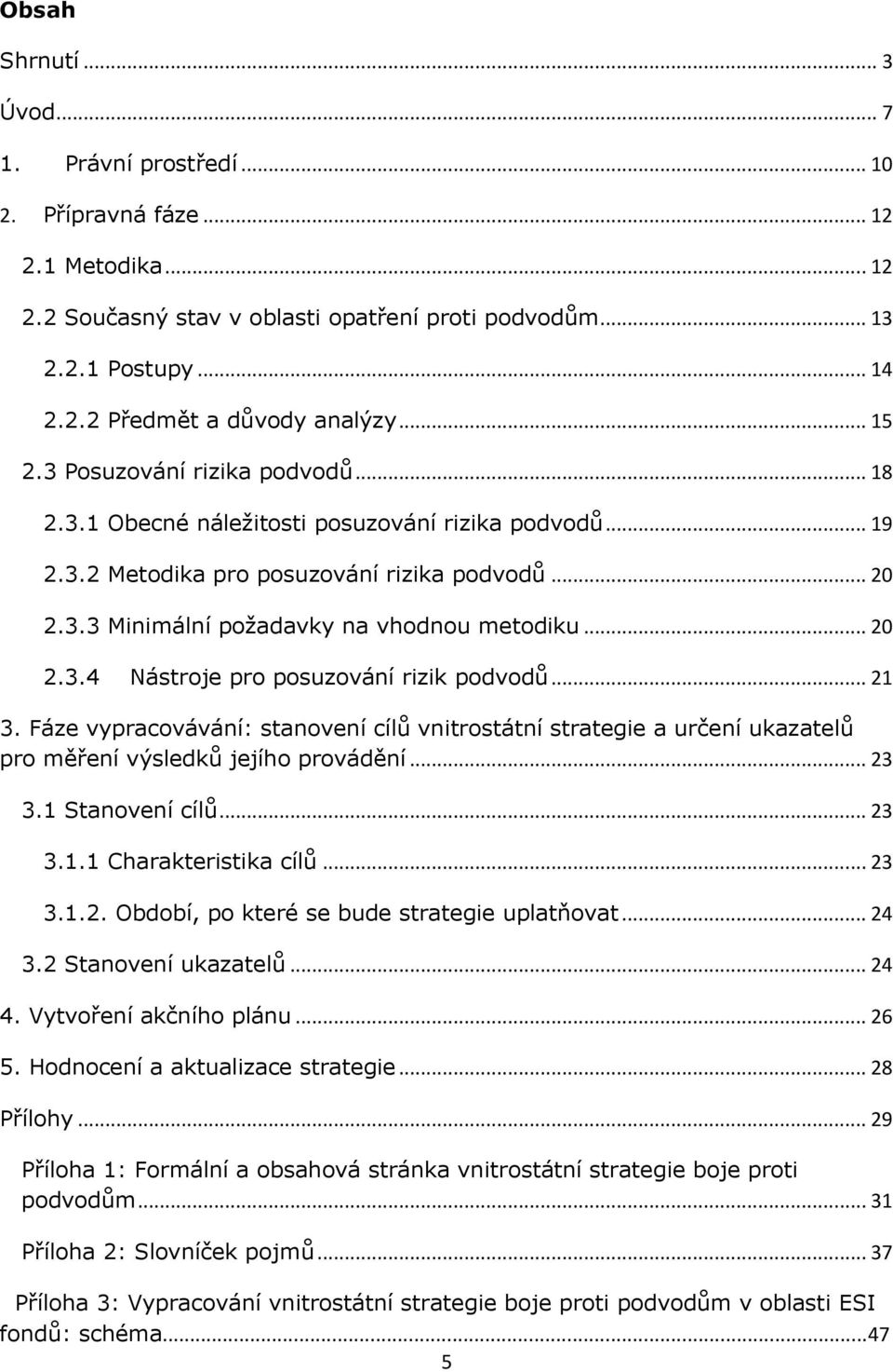 .. 20 2.3.4 Nástroje pro posuzování rizik podvodů... 21 3. Fáze vypracovávání: stanovení cílů vnitrostátní strategie a určení ukazatelů pro měření výsledků jejího provádění... 23 3.1 Stanovení cílů.