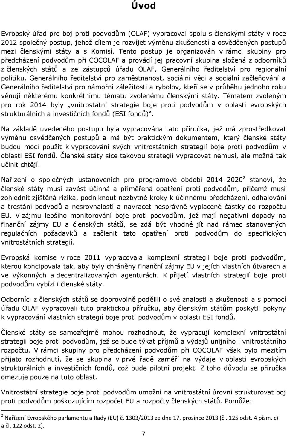 Tento postup je organizován v rámci skupiny pro předcházení podvodům při COCOLAF a provádí jej pracovní skupina složená z odborníků z členských států a ze zástupců úřadu OLAF, Generálního ředitelství