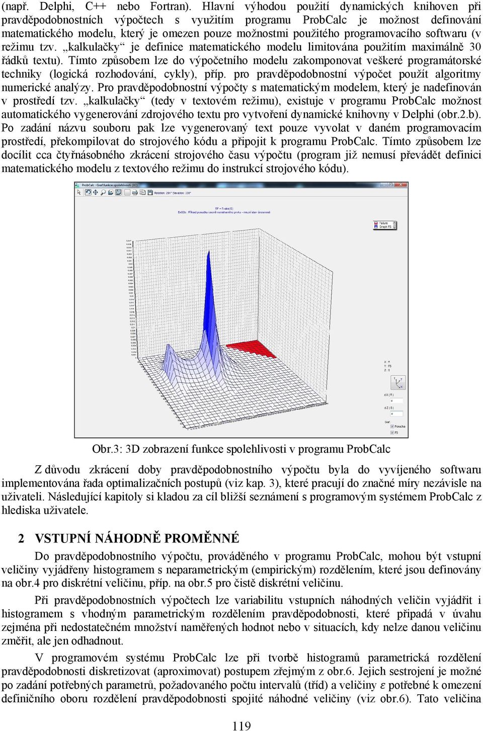 programovacího softwaru (v režimu tzv. kalkulačky je definice matematického modelu limitována použitím maximálně 30 řádků textu).