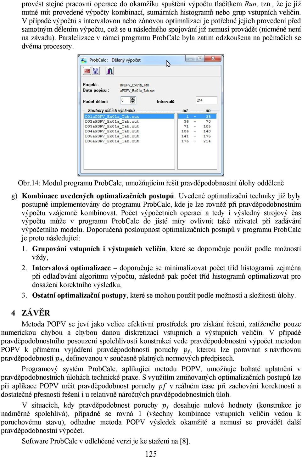 Paralelizace v rámci programu ProbCalc byla zatím odzkoušena na počítačích se dvěma procesory. Obr.