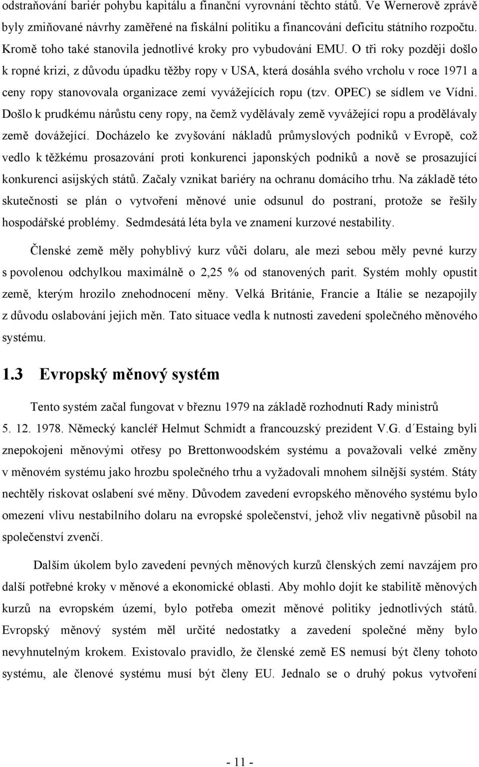 O tři roky později došlo k ropné krizi, z důvodu úpadku těžby ropy v USA, která dosáhla svého vrcholu v roce 1971 a ceny ropy stanovovala organizace zemí vyvážejících ropu (tzv.