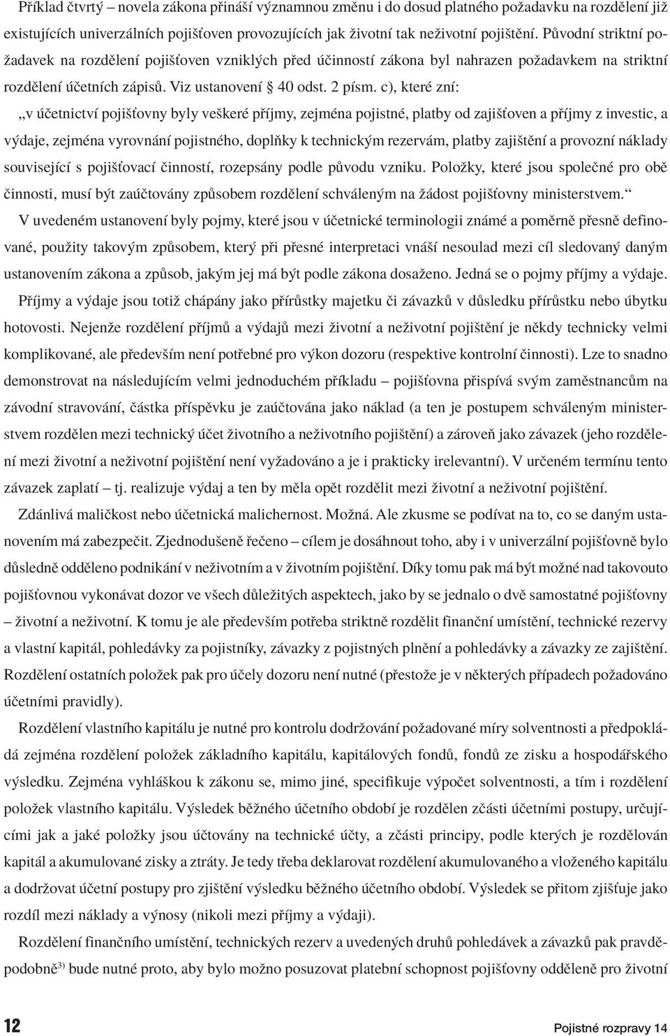 c), kterè znì: Ñv ËetnictvÌ pojiöùovny byly veökerè p Ìjmy, zejmèna pojistnè, platby od zajiöùoven a p Ìjmy z investic, a v daje, zejmèna vyrovn nì pojistnèho, doplúky k technick m rezerv m, platby