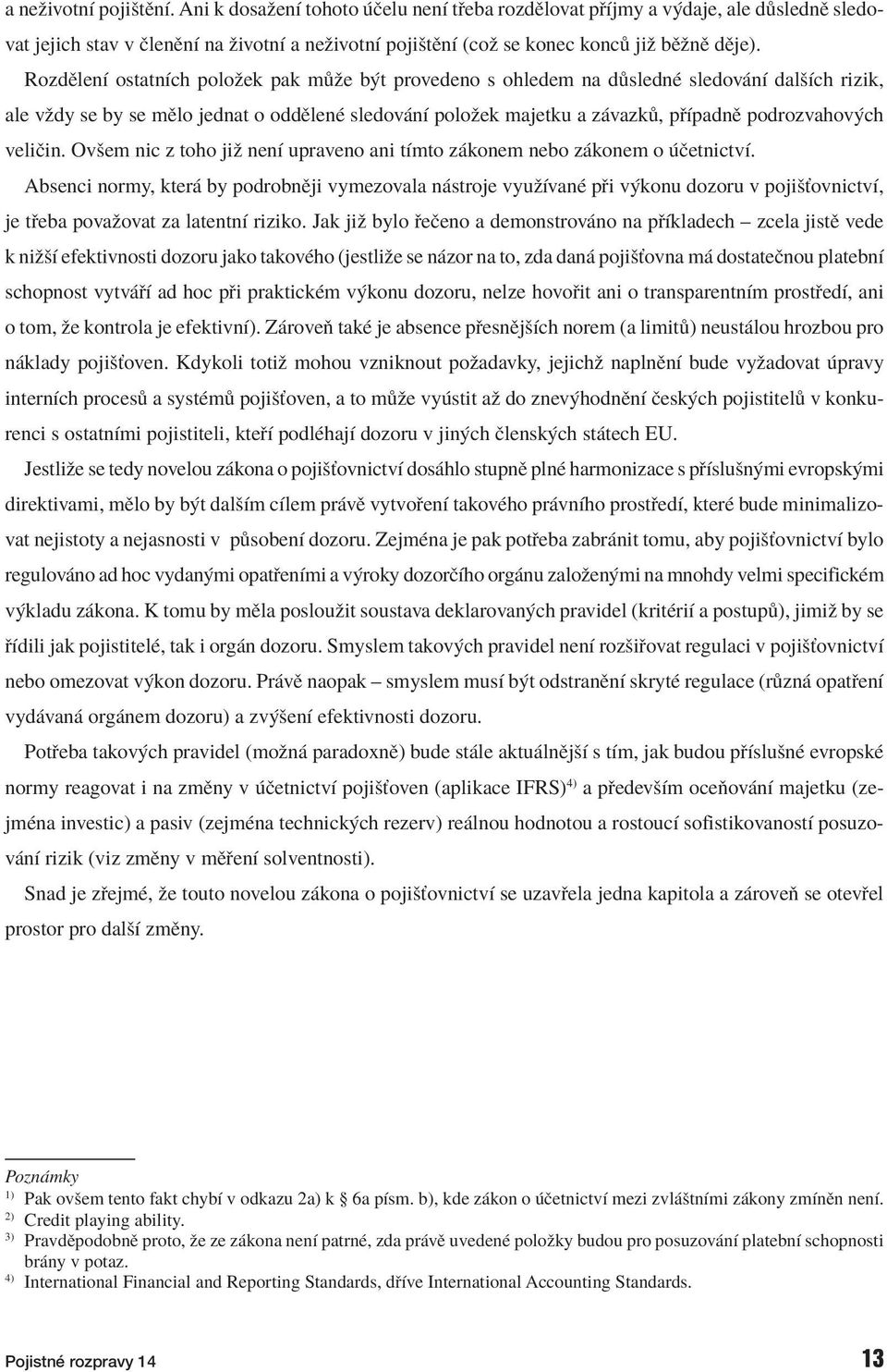 RozdÏlenÌ ostatnìch poloûek pak m ûe b t provedeno s ohledem na d slednè sledov nì dalöìch rizik, ale vûdy se by se mïlo jednat o oddïlenè sledov nì poloûek majetku a z vazk, p ÌpadnÏ podrozvahov ch