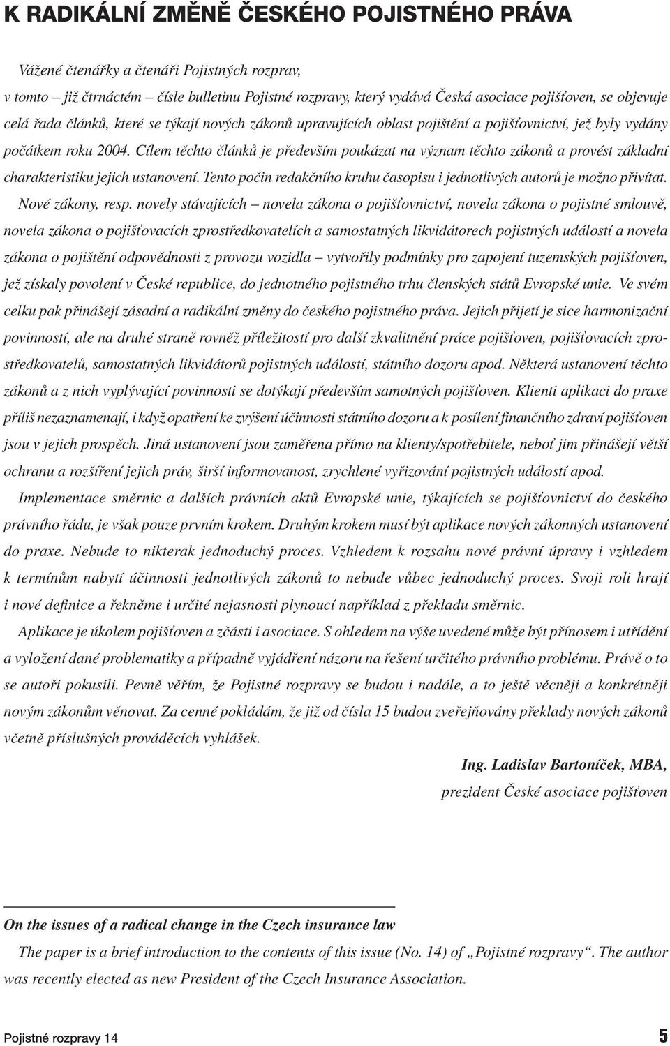 CÌlem tïchto Ël nk je p edevöìm pouk zat na v znam tïchto z kon a provèst z kladnì charakteristiku jejich ustanovenì. Tento poëin redakënìho kruhu Ëasopisu i jednotliv ch autor je moûno p ivìtat.