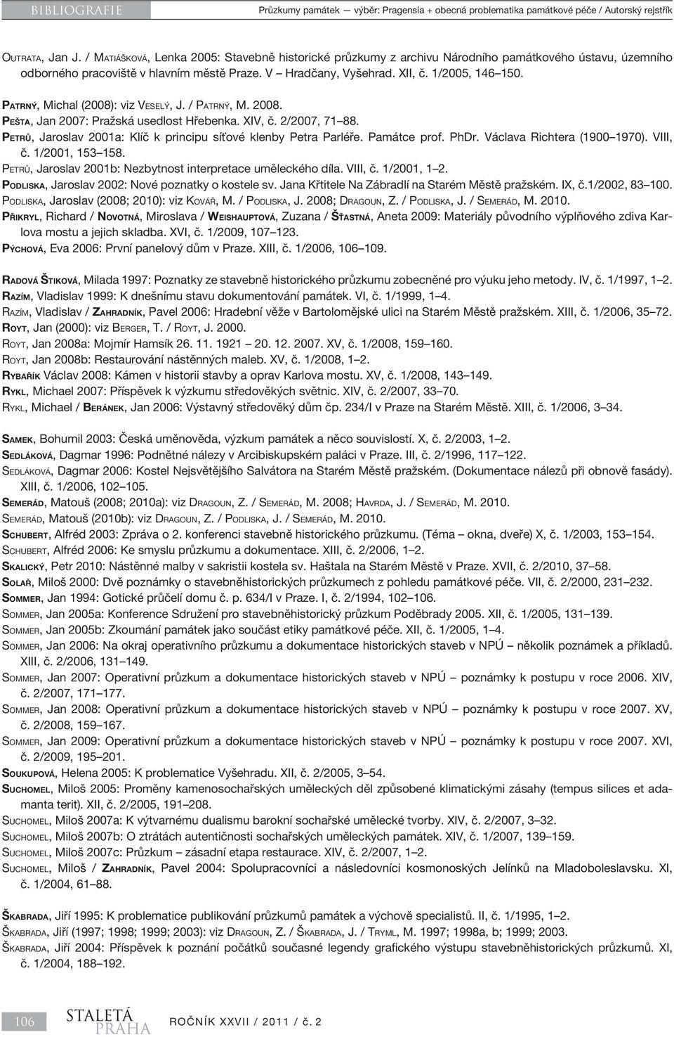 PATRNÝ, Michal (2008): viz VESELÝ, J. / PATRNÝ, M. 2008. PEŠTA, Jan 2007: Pražská usedlost Hřebenka. XIV, č. 2/2007, 71 88. PETRŮ, Jaroslav 2001a: Klíč k principu síťové klenby Petra Parléře.