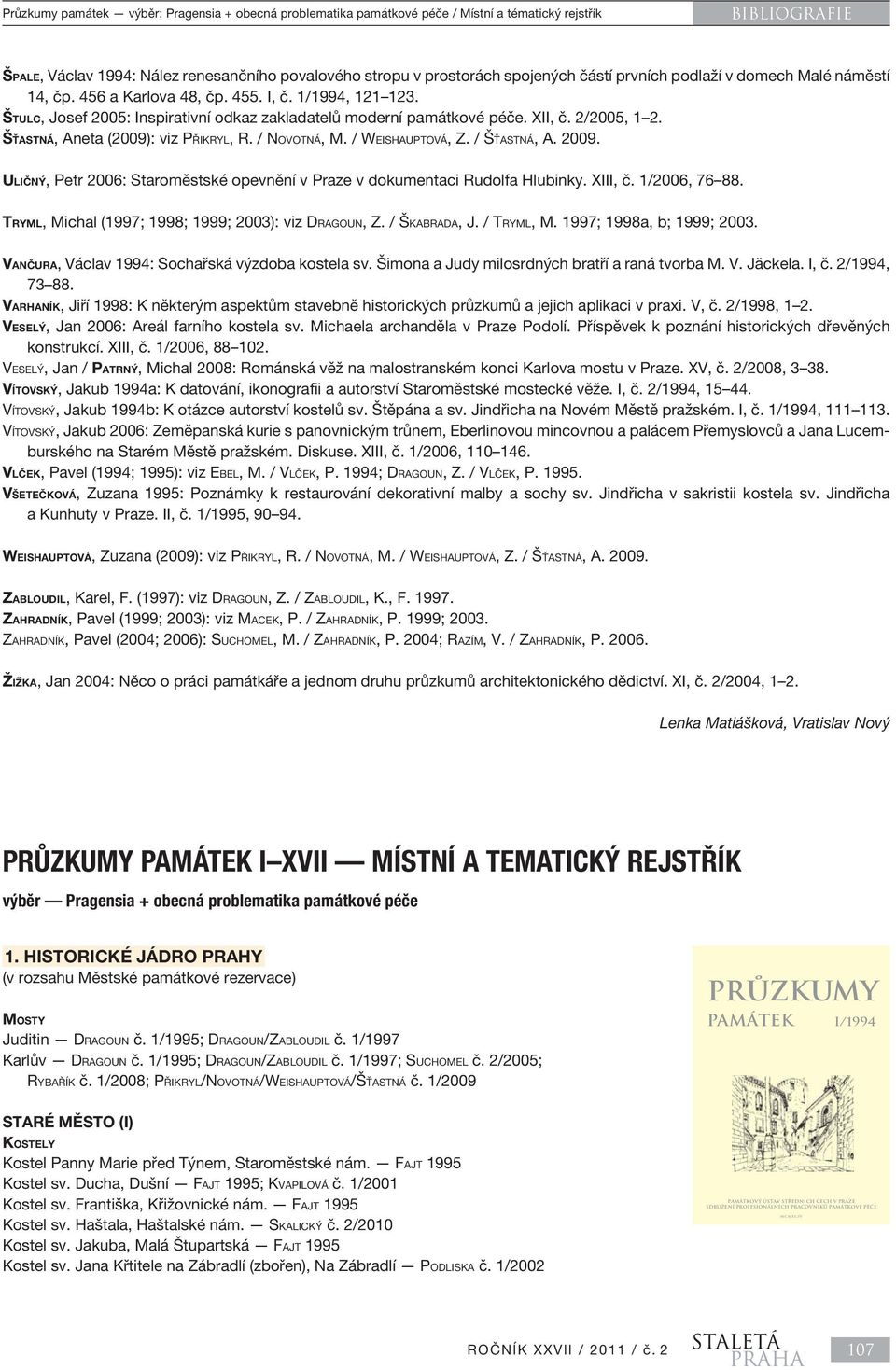 ŠŤASTNÁ, Aneta (2009): viz PŘIKRYL, R. / NOVOTNÁ, M. / WEISHAUPTOVÁ, Z. / ŠŤASTNÁ, A. 2009. ULIČNÝ, Petr 2006: Staroměstské opevnění v Praze v dokumentaci Rudolfa Hlubinky. XIII, č. 1/2006, 76 88.