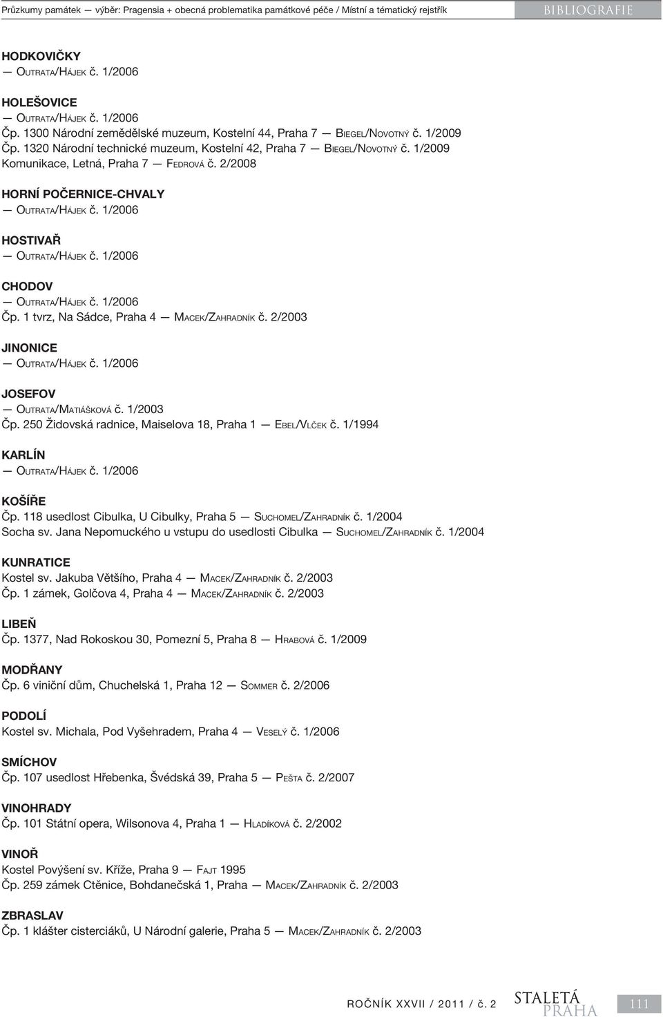 2/2008 HORNÍ POČERNICE-CHVALY HOSTIVAŘ CHODOV Čp. 1 tvrz, Na Sádce, Praha 4 MACEK/ZAHRADNÍK č. 2/2003 JINONICE JOSEFOV OUTRATA/MATIÁŠKOVÁ č. 1/2003 Čp.