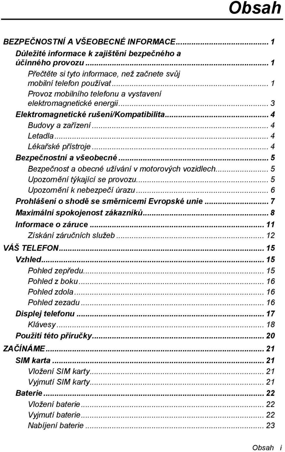 .. 4 Bezpečnostní a všeobecné... 5 Bezpečnost a obecné užívání v motorových vozidlech... 5 Upozornění týkající se provozu... 5 Upozornění k nebezpečí úrazu.