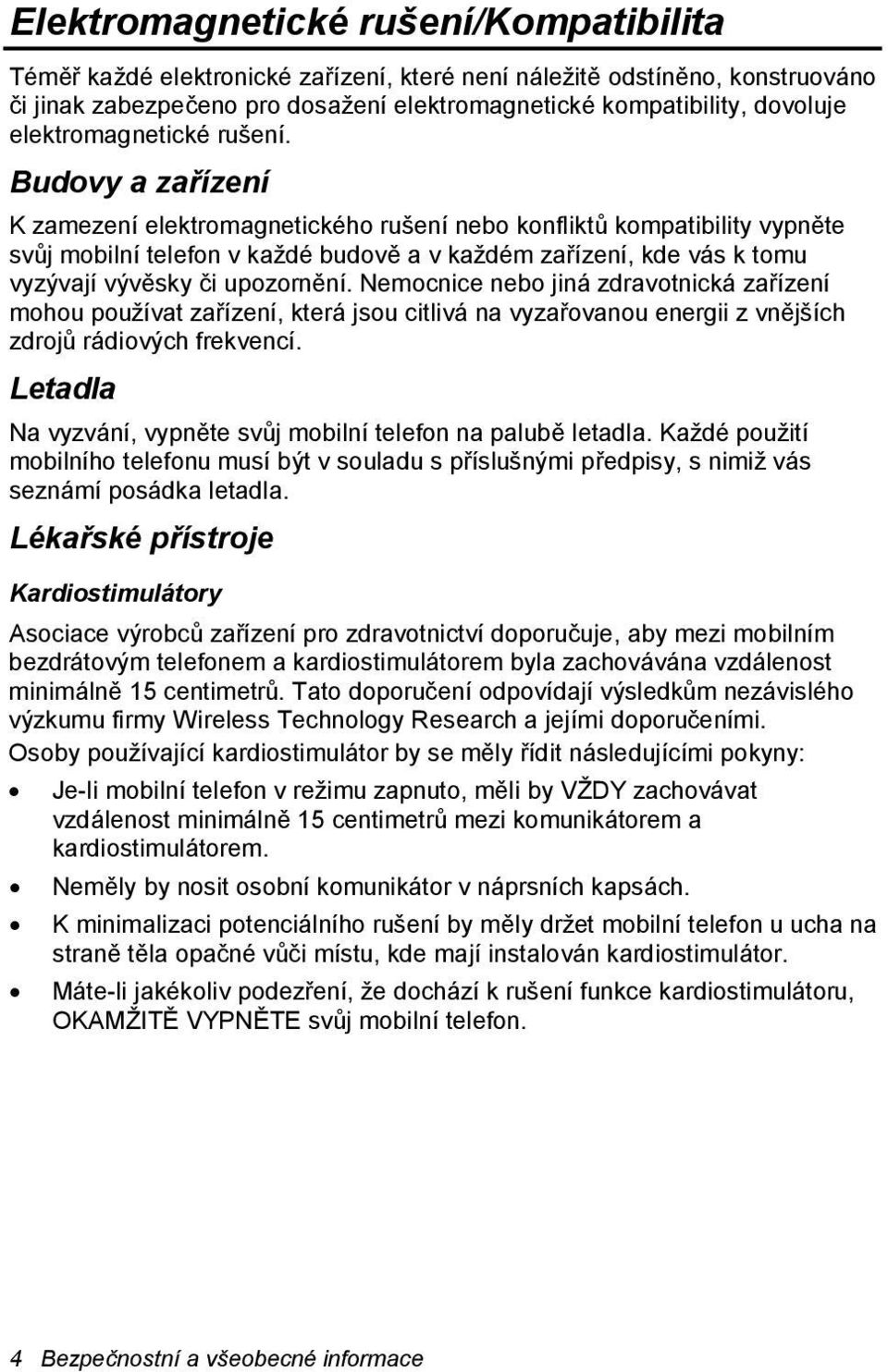 Budovy a zařízení K zamezení elektromagnetického rušení nebo konfliktů kompatibility vypněte svůj mobilní telefon v každé budově a v každém zařízení, kde vás k tomu vyzývají vývěsky či upozornění.