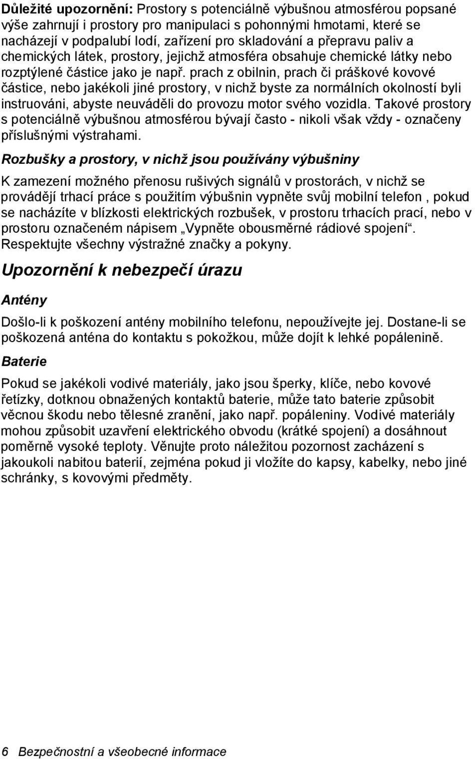 prach z obilnin, prach či práškové kovové částice, nebo jakékoli jiné prostory, v nichž byste za normálních okolností byli instruováni, abyste neuváděli do provozu motor svého vozidla.