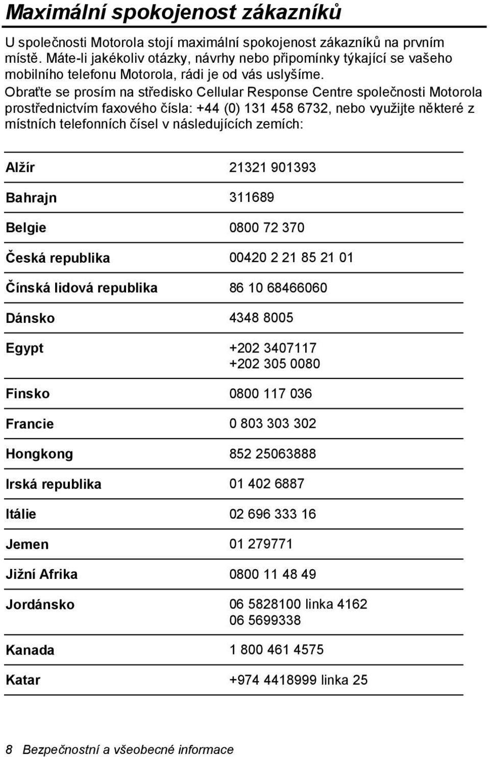 Obraťte se prosím na středisko Cellular Response Centre společnosti Motorola prostřednictvím faxového čísla: +44 (0) 131 458 6732, nebo využijte některé z místních telefonních čísel v následujících