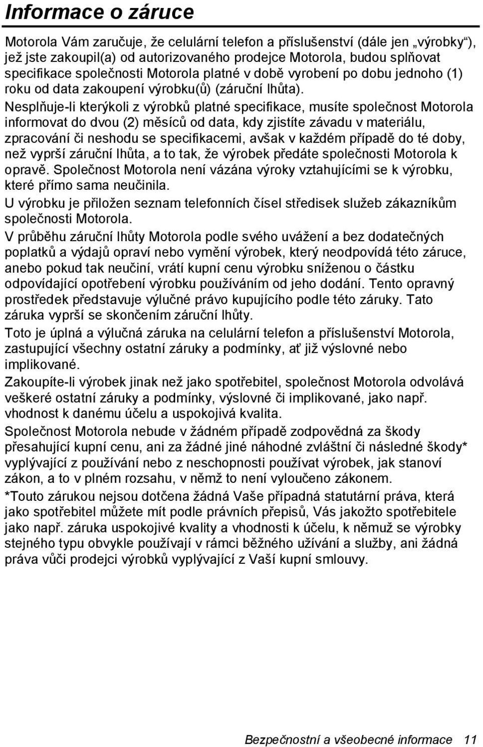 Nesplňuje-li kterýkoli z výrobků platné specifikace, musíte společnost Motorola informovat do dvou (2) měsíců od data, kdy zjistíte závadu v materiálu, zpracování či neshodu se specifikacemi, avšak v