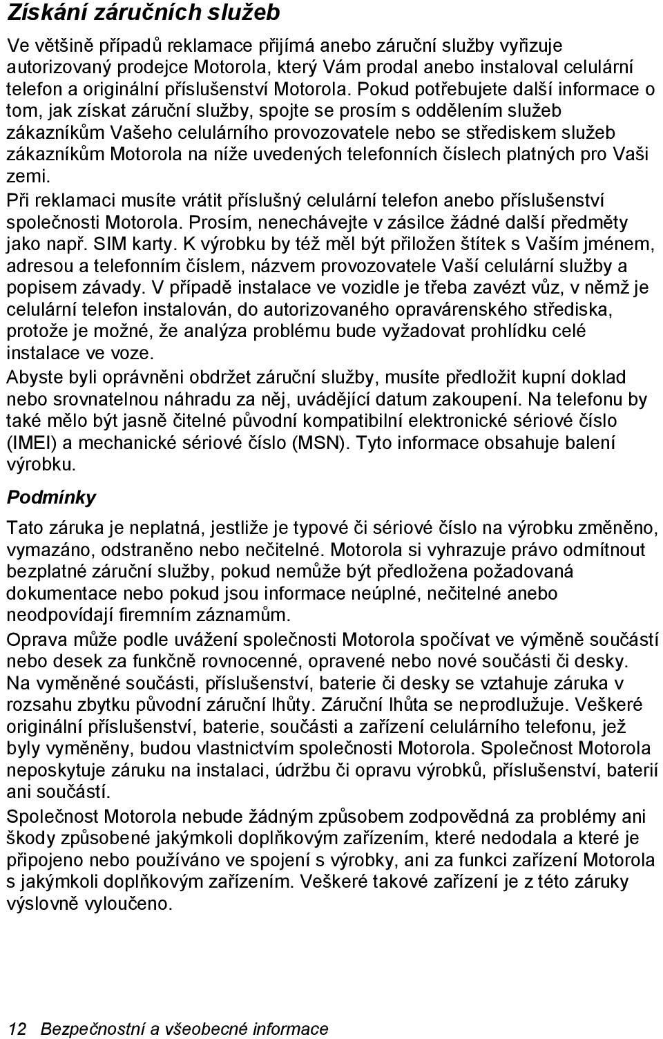 Pokud potřebujete další informace o tom, jak získat záruční služby, spojte se prosím s oddělením služeb zákazníkům Vašeho celulárního provozovatele nebo se střediskem služeb zákazníkům Motorola na