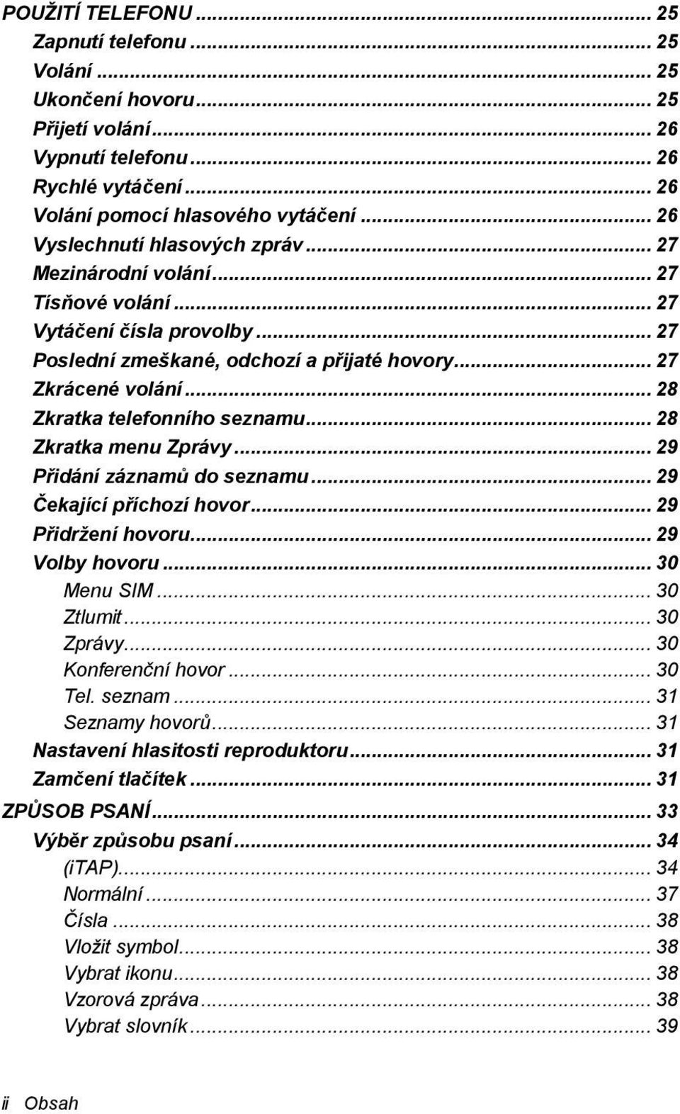 .. 28 Zkratka telefonního seznamu... 28 Zkratka menu Zprávy... 29 Přidání záznamů do seznamu... 29 Čekající příchozí hovor... 29 Přidržení hovoru... 29 Volby hovoru... 30 Menu SIM... 30 Ztlumit.