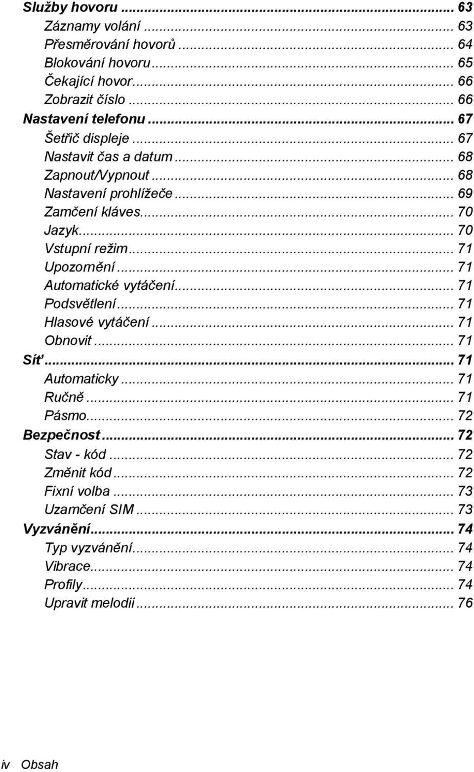 .. 71 Upozornění... 71 Automatické vytáčení... 71 Podsvětlení... 71 Hlasové vytáčení... 71 Obnovit... 71 Síť... 71 Automaticky... 71 Ručně... 71 Pásmo.