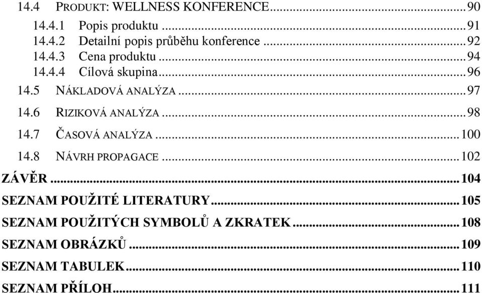 6 RIZIKOVÁ ANALÝZA... 98 14.7 ČASOVÁ ANALÝZA... 100 14.8 NÁVRH PROPAGACE... 102 ZÁVĚR.