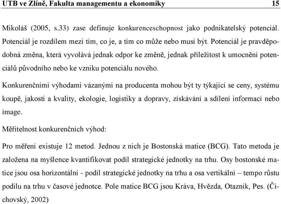 Potenciál je pravděpodobná změna, která vyvolává jednak odpor ke změně, jednak příležitost k umocnění potenciálů původního nebo ke vzniku potenciálu nového.