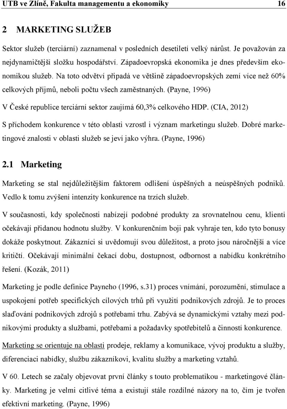 (Payne, 1996) V České republice terciární sektor zaujímá 60,3% celkového HDP. (CIA, 2012) S příchodem konkurence v této oblasti vzrostl i význam marketingu služeb.