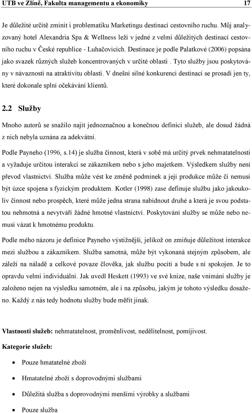 Destinace je podle Palatkové (2006) popsána jako svazek různých služeb koncentrovaných v určité oblasti. Tyto služby jsou poskytovány v návaznosti na atraktivitu oblasti.