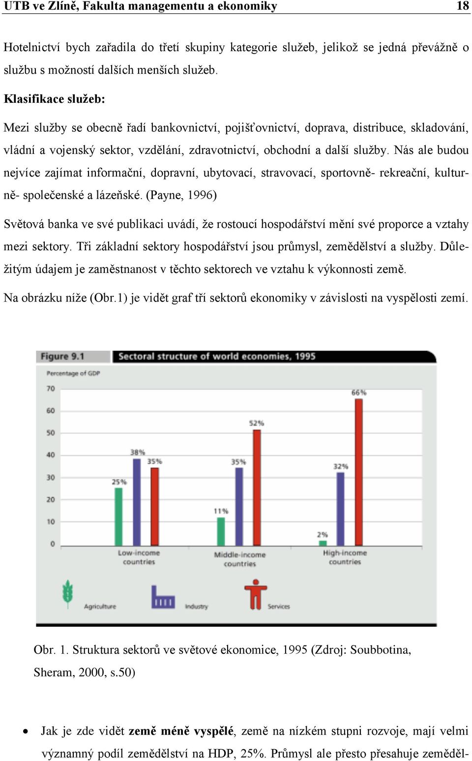 Nás ale budou nejvíce zajímat informační, dopravní, ubytovací, stravovací, sportovně- rekreační, kulturně- společenské a lázeňské.