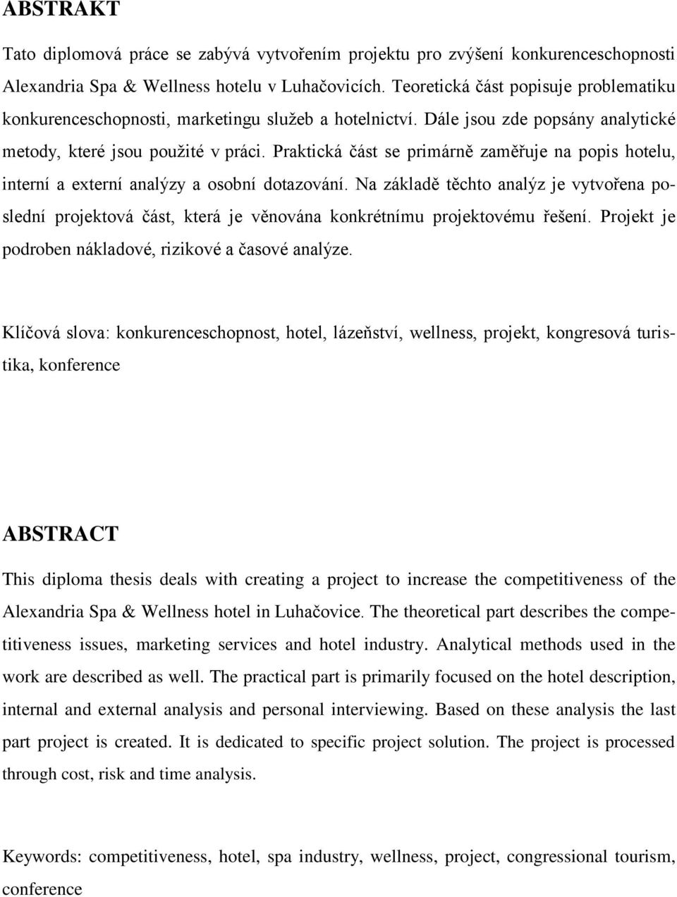 Praktická část se primárně zaměřuje na popis hotelu, interní a externí analýzy a osobní dotazování.