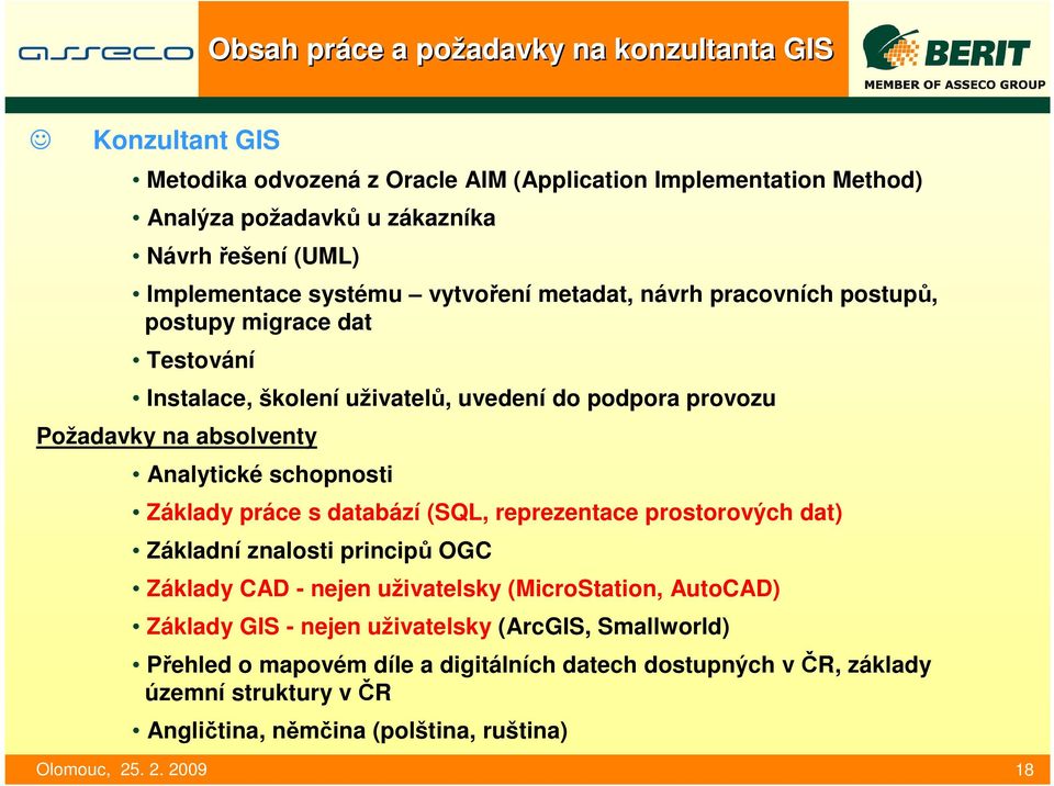 Analytické schopnosti Základy práce s databází (SQL, reprezentace prostorových dat) Základní znalosti principů OGC Základy CAD - nejen uživatelsky (MicroStation, AutoCAD)