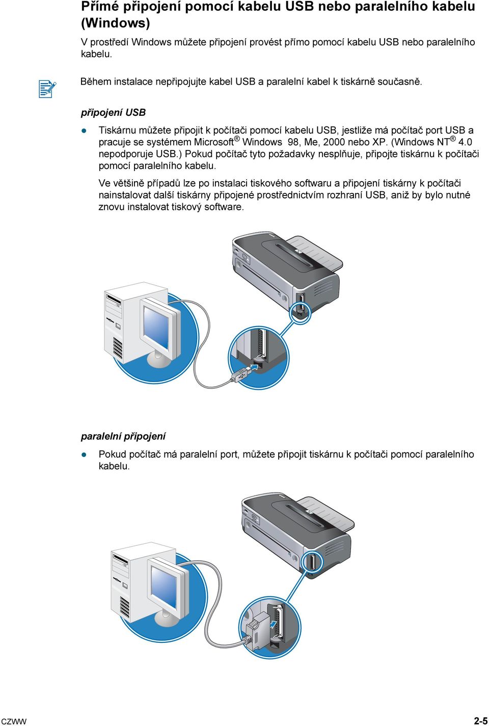 připojení USB Tiskárnu můžete připojit k počítači pomocí kabelu USB, jestliže má počítač port USB a pracuje se systémem Microsoft Windows 98, Me, 2000 nebo XP. (Windows NT 4.0 nepodporuje USB.