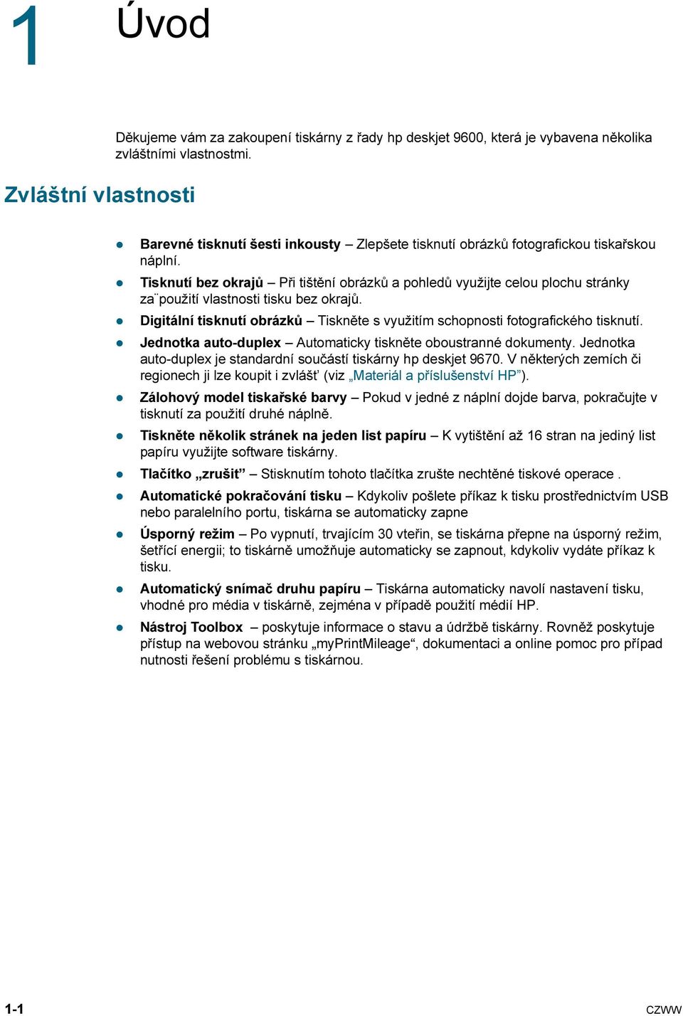 Tisknutí bez okrajů Při tištění obrázků a pohledů využijte celou plochu stránky za použití vlastnosti tisku bez okrajů.