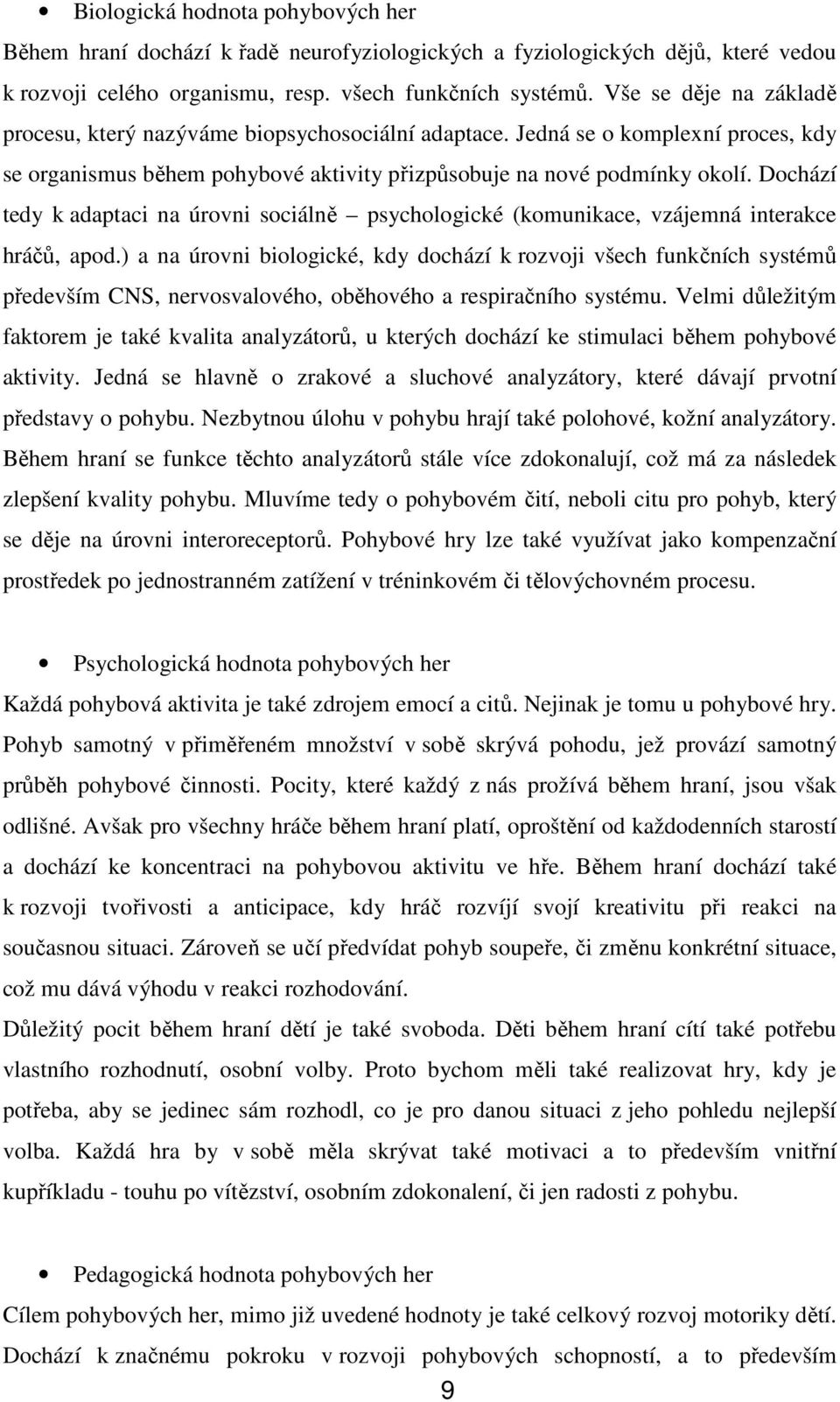 Dochází tedy k adaptaci na úrovni sociálně psychologické (komunikace, vzájemná interakce hráčů, apod.