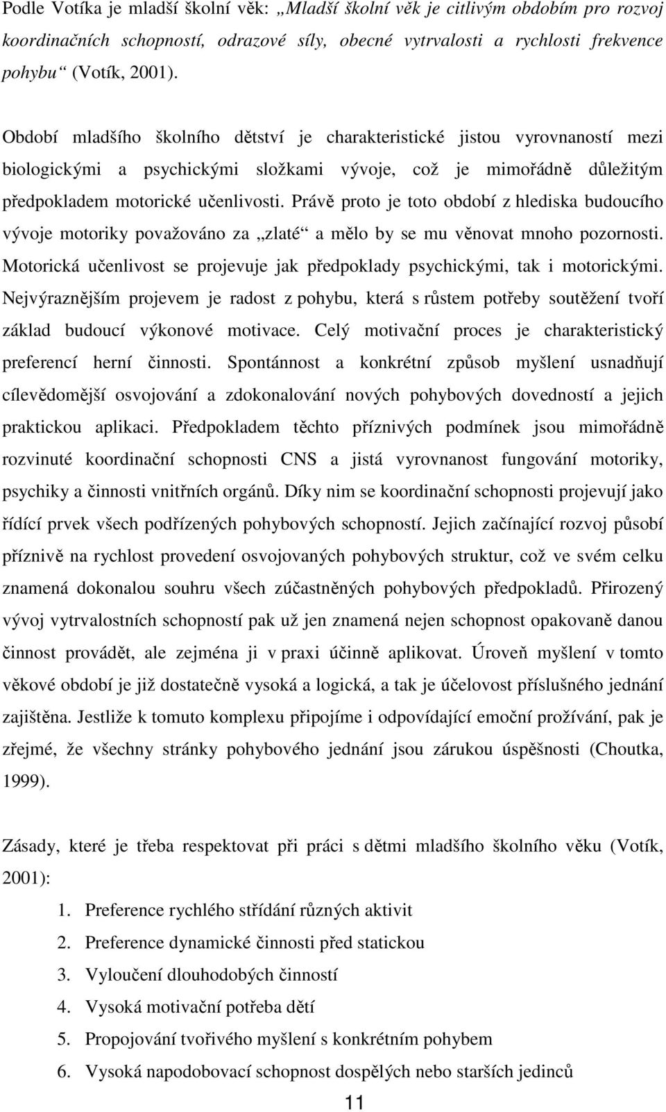 Právě proto je toto období z hlediska budoucího vývoje motoriky považováno za zlaté a mělo by se mu věnovat mnoho pozornosti.