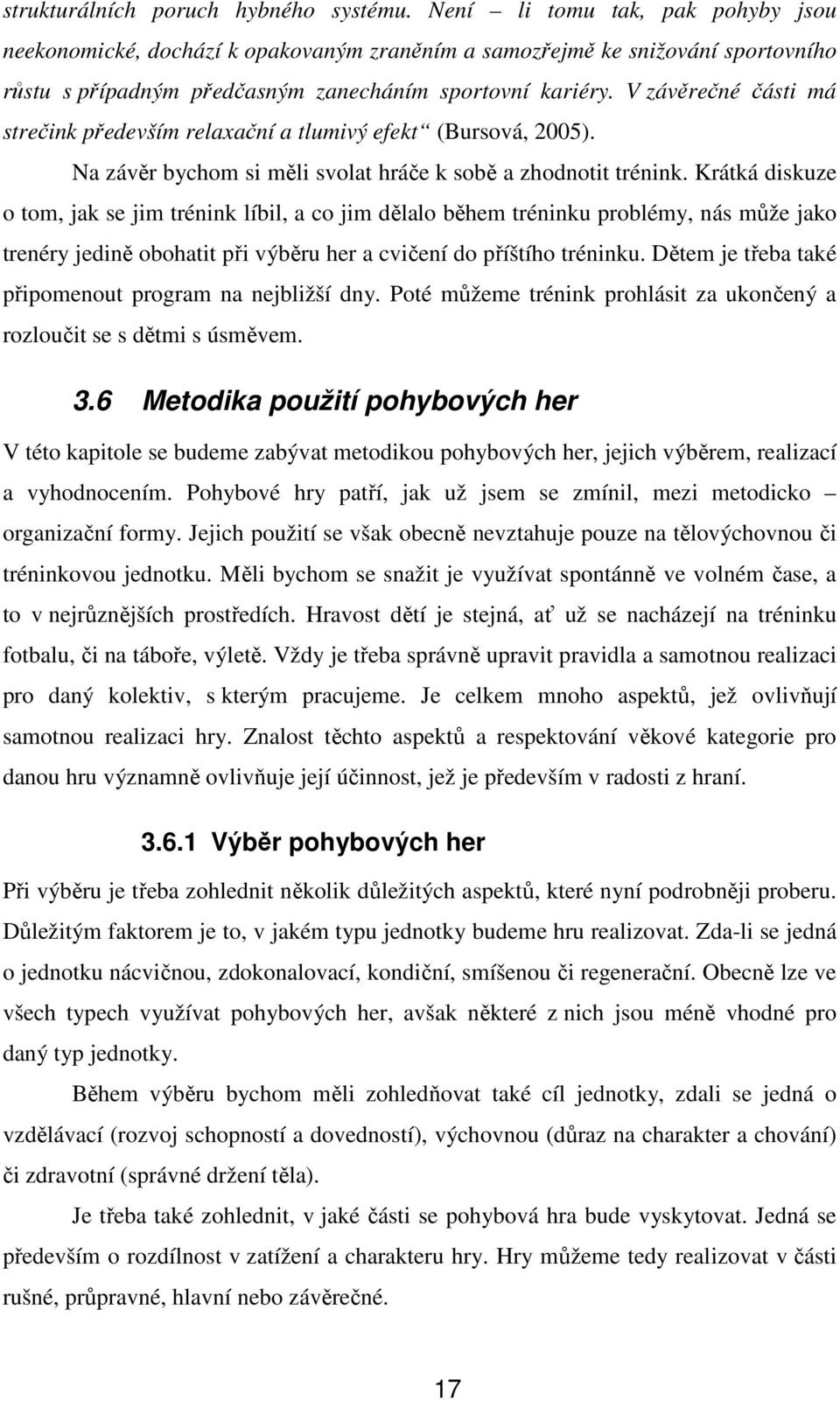 V závěrečné části má strečink především relaxační a tlumivý efekt (Bursová, 2005). Na závěr bychom si měli svolat hráče k sobě a zhodnotit trénink.