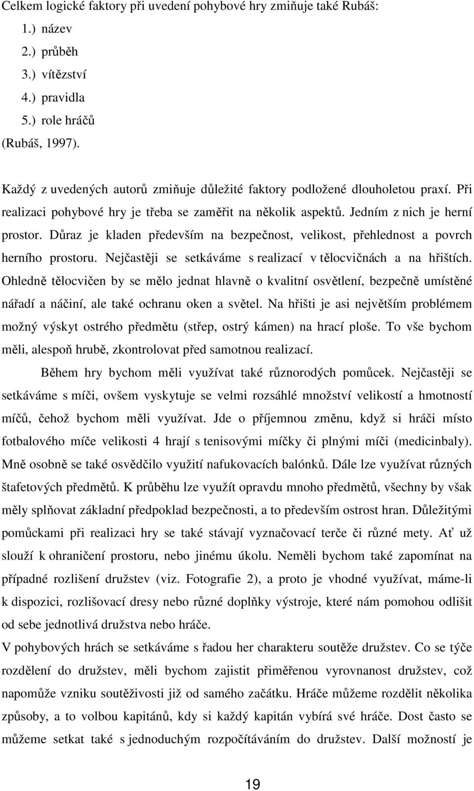 Důraz je kladen především na bezpečnost, velikost, přehlednost a povrch herního prostoru. Nejčastěji se setkáváme s realizací v tělocvičnách a na hřištích.