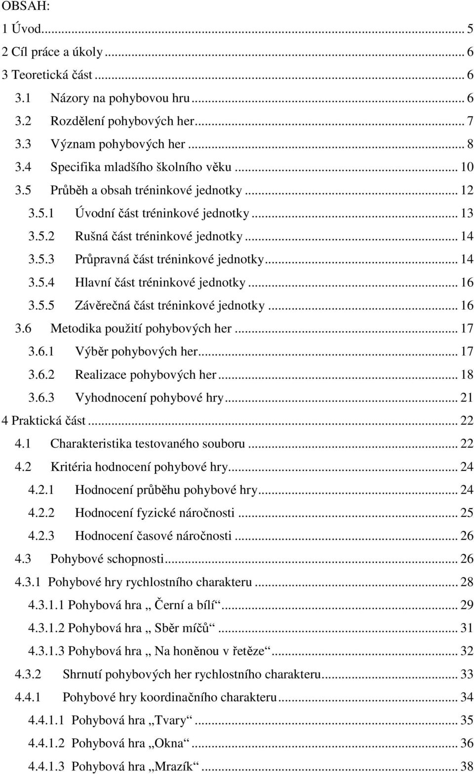 .. 14 3.5.4 Hlavní část tréninkové jednotky... 16 3.5.5 Závěrečná část tréninkové jednotky... 16 3.6 Metodika použití pohybových her... 17 3.6.1 Výběr pohybových her... 17 3.6.2 Realizace pohybových her.