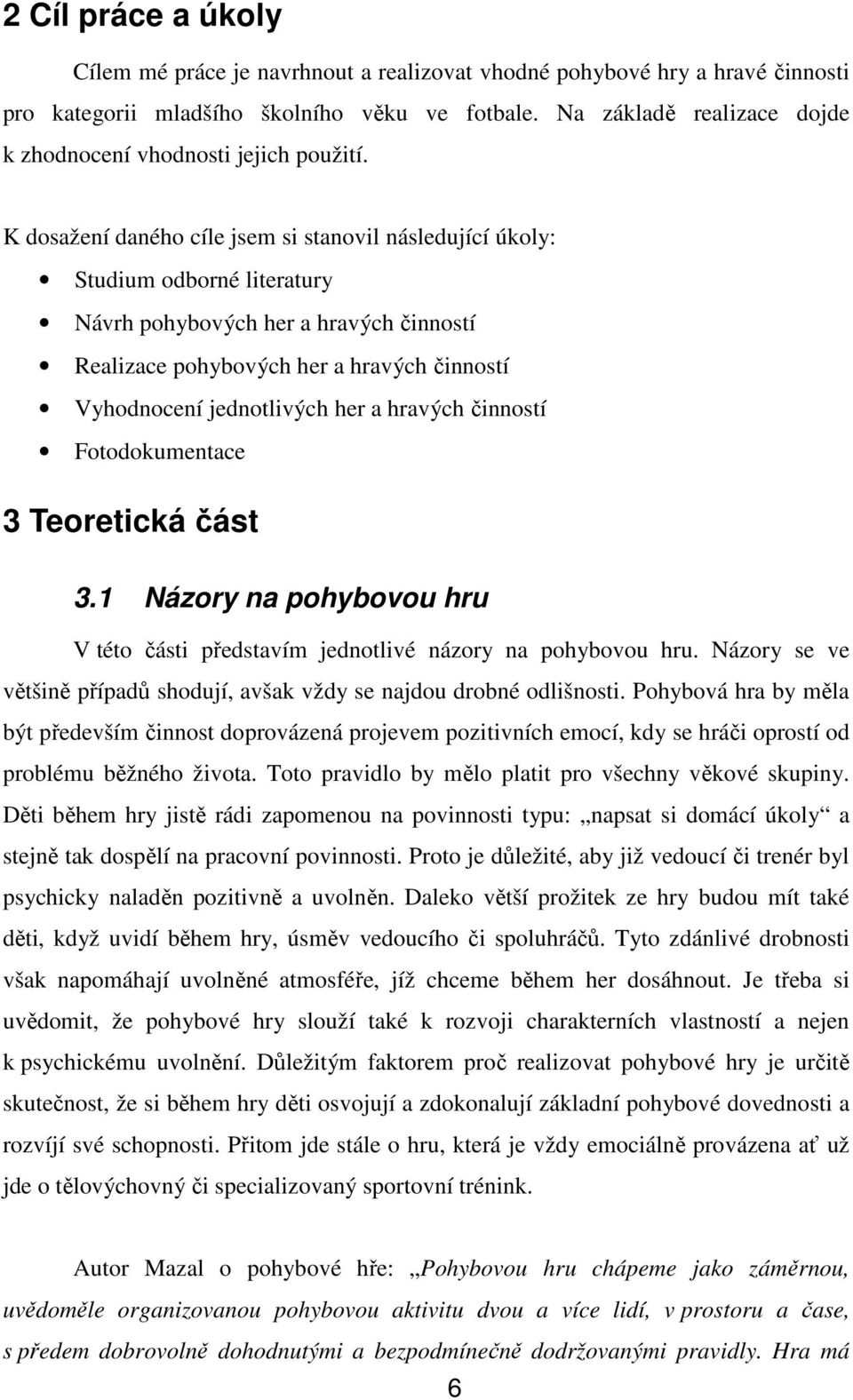 K dosažení daného cíle jsem si stanovil následující úkoly: Studium odborné literatury Návrh pohybových her a hravých činností Realizace pohybových her a hravých činností Vyhodnocení jednotlivých her