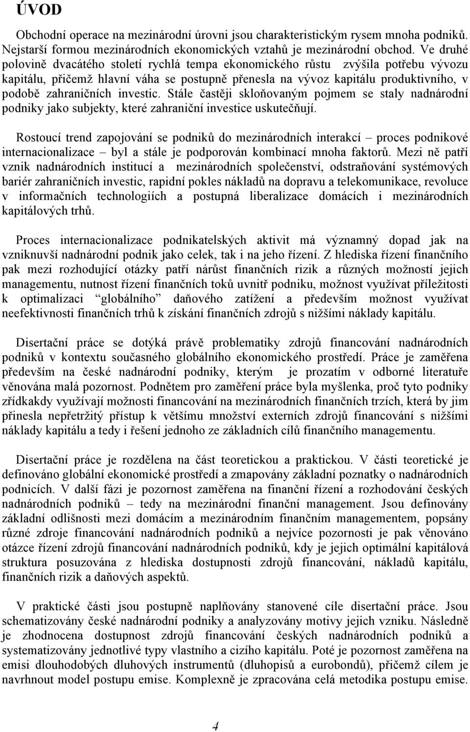 investic. Stále častěji skloňovaným pojmem se staly nadnárodní podniky jako subjekty, které zahraniční investice uskutečňují.