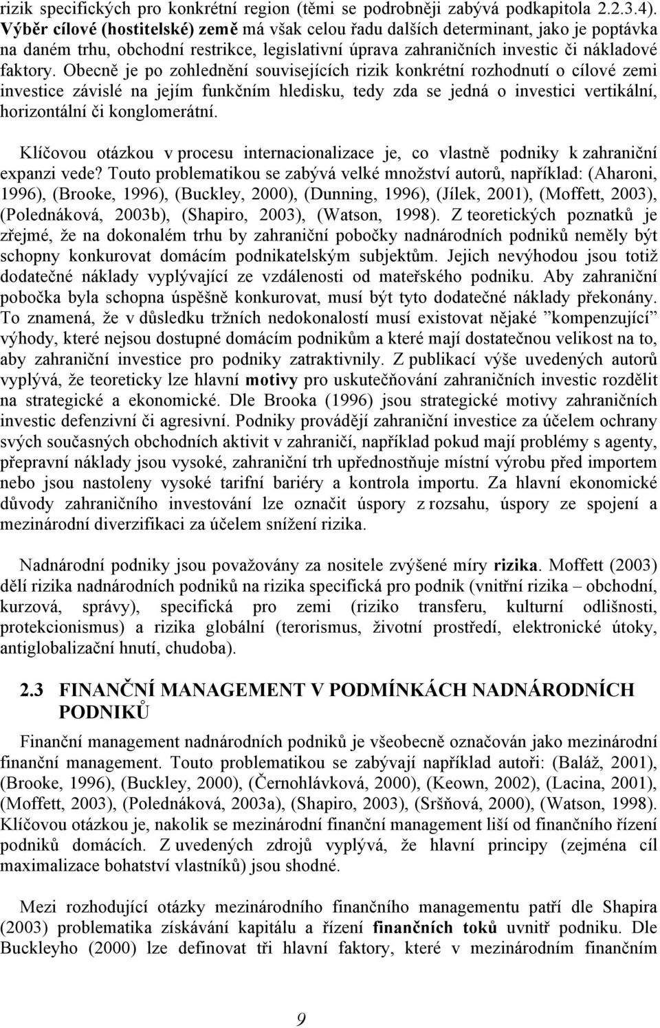 Obecně je po zohlednění souvisejících rizik konkrétní rozhodnutí o cílové zemi investice závislé na jejím funkčním hledisku, tedy zda se jedná o investici vertikální, horizontální či konglomerátní.