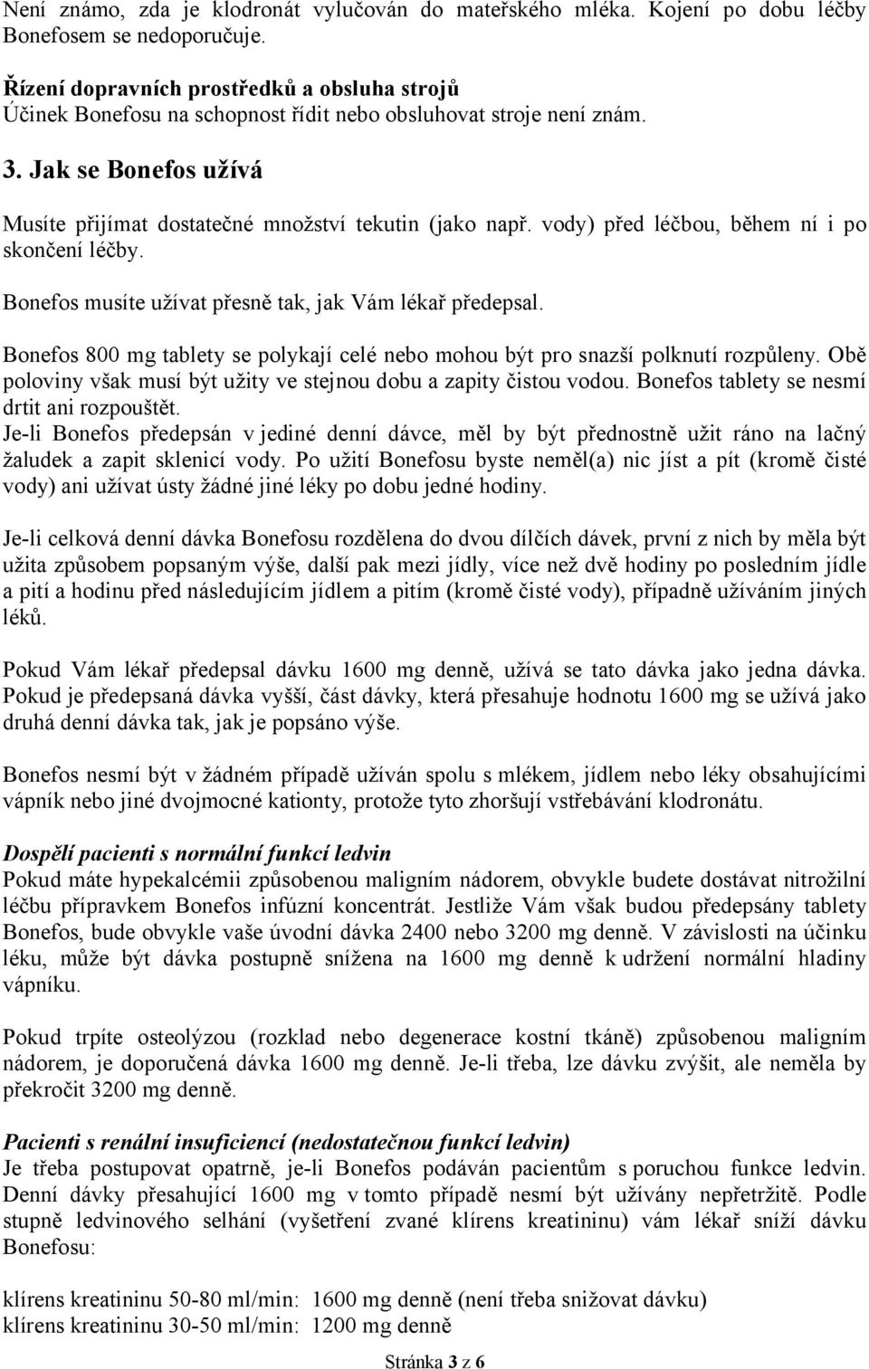 vody) před léčbou, během ní i po skončení léčby. Bonefos musíte užívat přesně tak, jak Vám lékař předepsal. Bonefos 800 mg tablety se polykají celé nebo mohou být pro snazší polknutí rozpůleny.