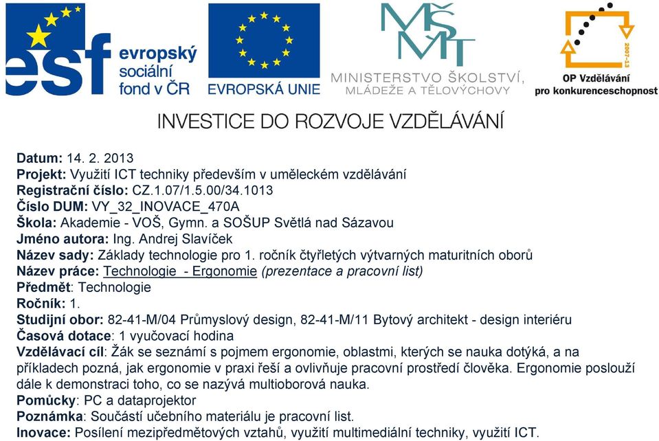 ročník čtyřletých výtvarných maturitních oborů Název práce: Technologie - Ergonomie (prezentace a pracovní list) Předmět: Technologie Ročník: 1.