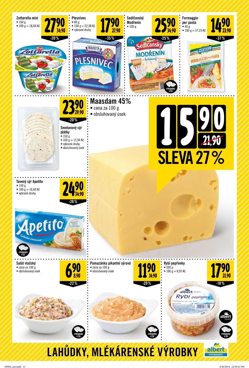 SLEVA 27 % Tavený sýr Apetito 150 g = 16,60 24 90 34,90-28 % Salát vlašský cena za 100 g obsluhovaný úsek 6 90 8,90-22% Pomazánka pikantní sýrová