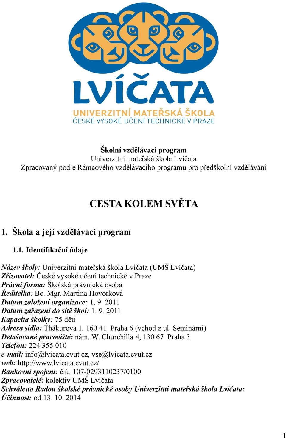 1. Identifikační údaje Název školy: Univerzitní mateřská škola Lvíčata (UMŠ Lvíčata) Zřizovatel: České vysoké učení technické v Praze Právní forma: Školská právnická osoba Ředitelka: Bc. Mgr.