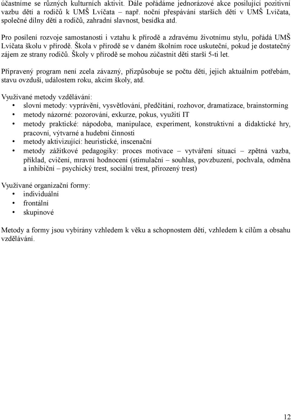 Pro posílení rozvoje samostanosti i vztahu k přírodě a zdravému životnímu stylu, pořádá UMŠ Lvíčata školu v přírodě.