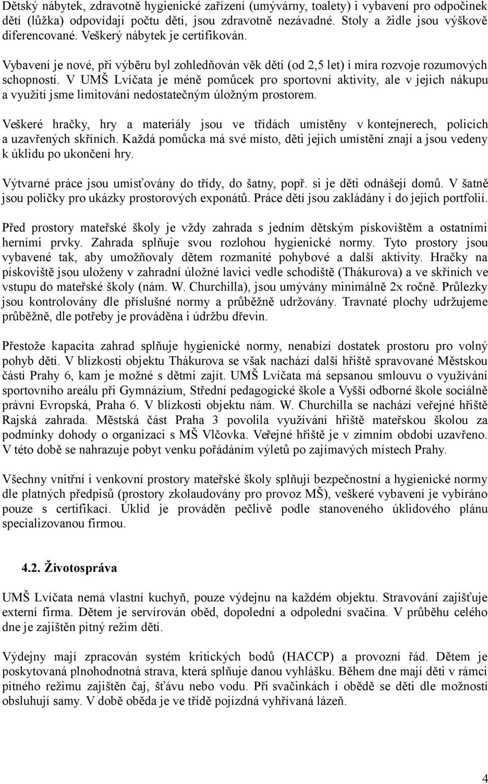 V UMŠ Lvíčata je méně pomůcek pro sportovní aktivity, ale v jejich nákupu a využití jsme limitováni nedostatečným úložným prostorem.