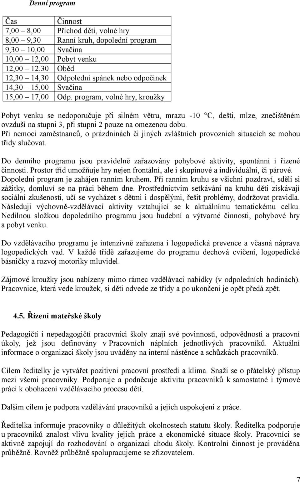 program, volné hry, kroužky Pobyt venku se nedoporučuje při silném větru, mrazu -10 C, dešti, mlze, znečištěném ovzduší na stupni 3, při stupni 2 pouze na omezenou dobu.