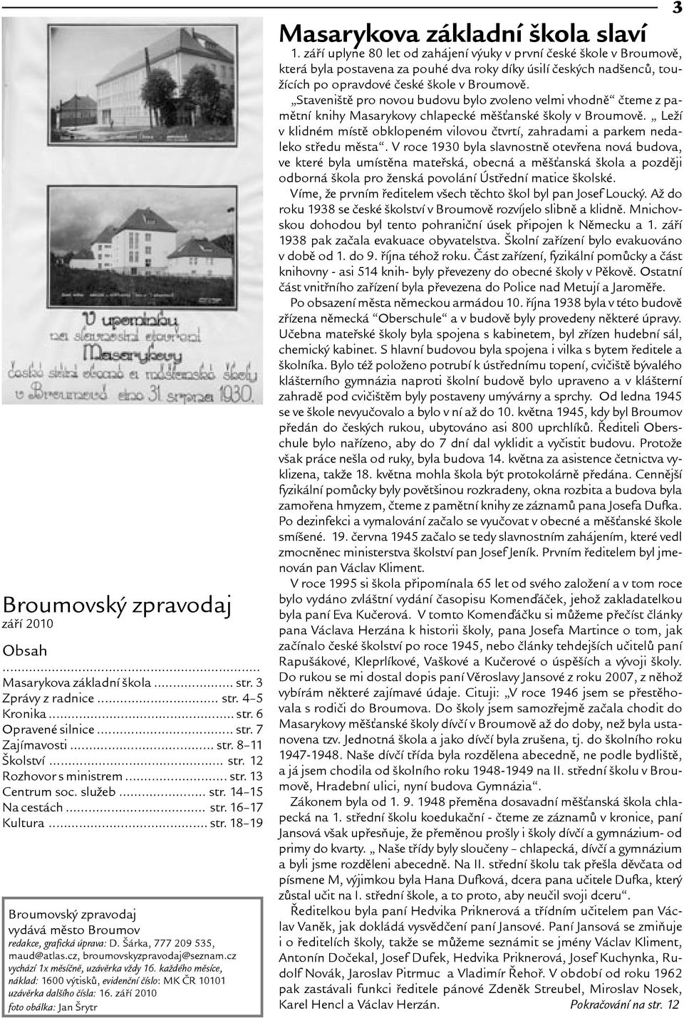 cz, broumovskyzpravodaj@seznam.cz vychází 1x mìsíènì, uzávìrka vdy 16. kadého mìsíce, náklad: 1600 výtiskù, evidenèní èíslo: MK ÈR 10101 uzávìrka dalího èísla: 16.